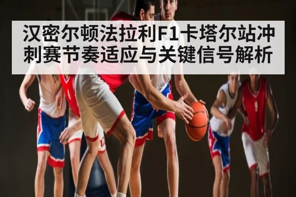 汉密尔顿法拉利F1卡塔尔站冲刺赛节奏适应与关键信号解析